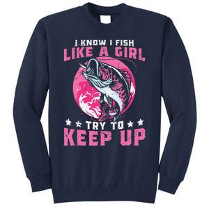 I Know I Fish Like A Girl Try To Keep Up Funny Fishing Tall Sweatshirt