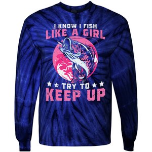 I Know I Fish Like A Girl Try To Keep Up Funny Fishing Tie-Dye Long Sleeve Shirt