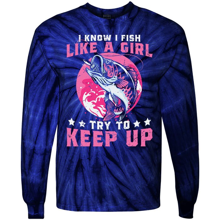 I Know I Fish Like A Girl Try To Keep Up Funny Fishing Tie-Dye Long Sleeve Shirt