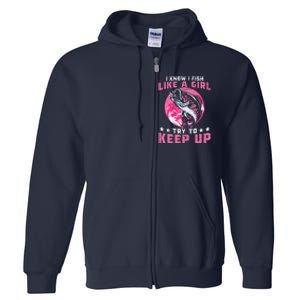 I Know I Fish Like A Girl Try To Keep Up Funny Fishing Full Zip Hoodie