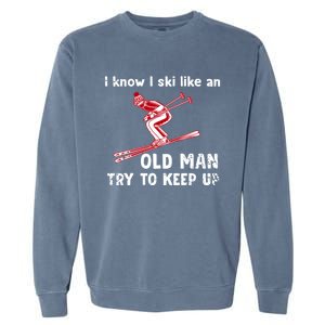 I Know I Ski Like Old Try To Keep Up Funny Skier Grandpa Gift Garment-Dyed Sweatshirt