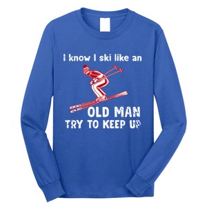 I Know I Ski Like Old Try To Keep Up Funny Skier Grandpa Gift Long Sleeve Shirt