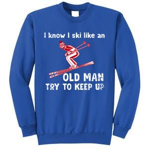 I Know I Ski Like Old Try To Keep Up Funny Skier Grandpa Gift Sweatshirt