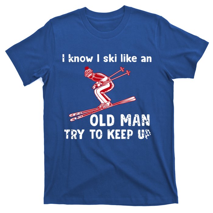 I Know I Ski Like Old Try To Keep Up Funny Skier Grandpa Gift T-Shirt