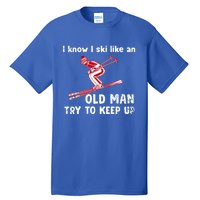 I Know I Ski Like Old Try To Keep Up Funny Skier Grandpa Gift Tall T-Shirt