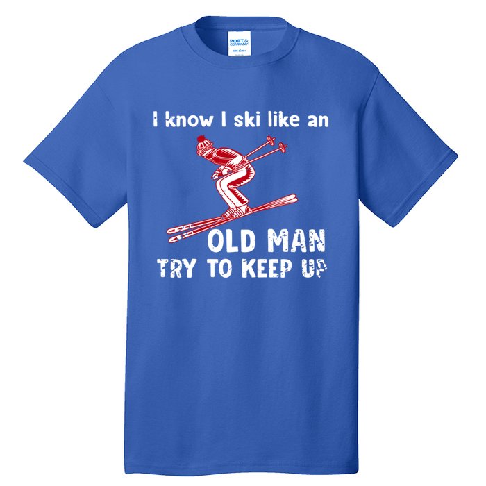 I Know I Ski Like Old Try To Keep Up Funny Skier Grandpa Gift Tall T-Shirt