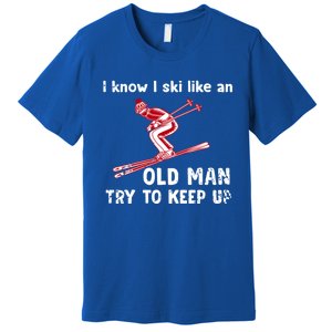 I Know I Ski Like Old Try To Keep Up Funny Skier Grandpa Gift Premium T-Shirt