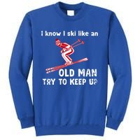 I Know I Ski Like Old Try To Keep Up Funny Skier Grandpa Gift Tall Sweatshirt