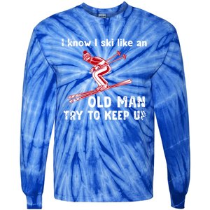 I Know I Ski Like Old Try To Keep Up Funny Skier Grandpa Gift Tie-Dye Long Sleeve Shirt