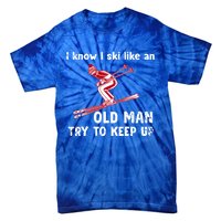 I Know I Ski Like Old Try To Keep Up Funny Skier Grandpa Gift Tie-Dye T-Shirt