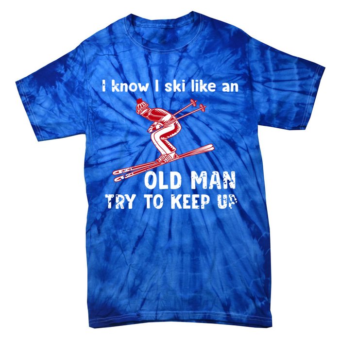 I Know I Ski Like Old Try To Keep Up Funny Skier Grandpa Gift Tie-Dye T-Shirt