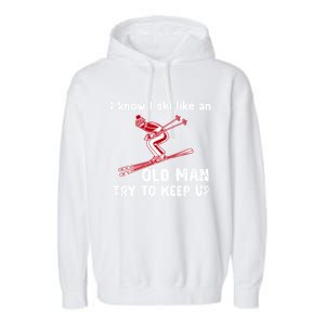 I Know I Ski Like Old Try To Keep Up Funny Skier Grandpa Gift Garment-Dyed Fleece Hoodie