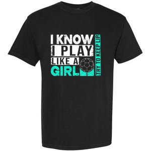 I Know I Play Like A Try To Keep Up Funny Soccer Cute Gift Garment-Dyed Heavyweight T-Shirt