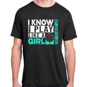 I Know I Play Like A Try To Keep Up Funny Soccer Cute Gift Adult ChromaSoft Performance T-Shirt