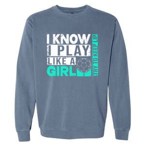 I Know I Play Like A Try To Keep Up Funny Soccer Cute Gift Garment-Dyed Sweatshirt