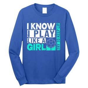 I Know I Play Like A Try To Keep Up Funny Soccer Cute Gift Long Sleeve Shirt