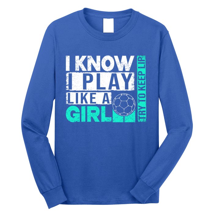 I Know I Play Like A Try To Keep Up Funny Soccer Cute Gift Long Sleeve Shirt