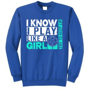 I Know I Play Like A Try To Keep Up Funny Soccer Cute Gift Sweatshirt