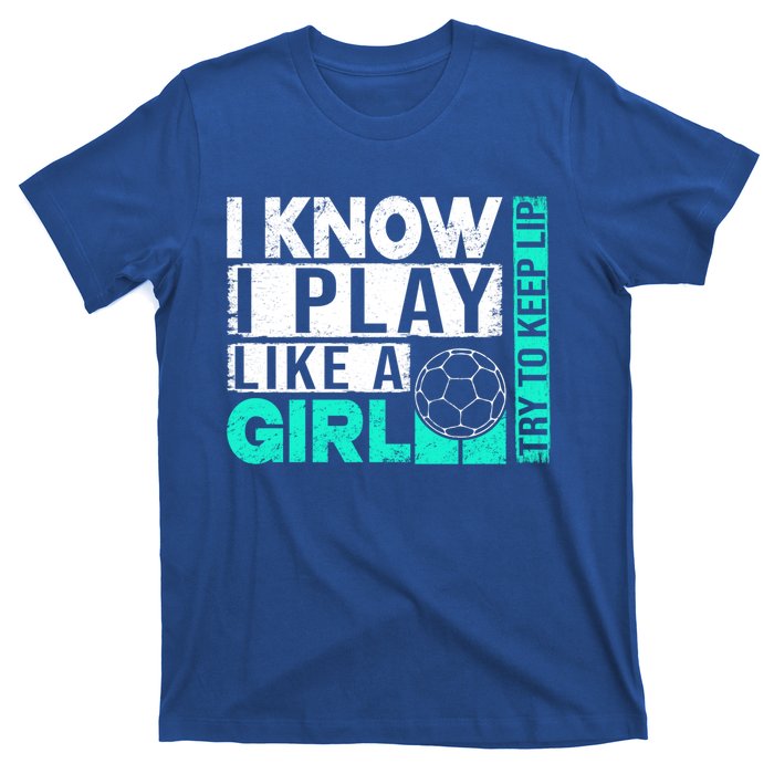 I Know I Play Like A Try To Keep Up Funny Soccer Cute Gift T-Shirt