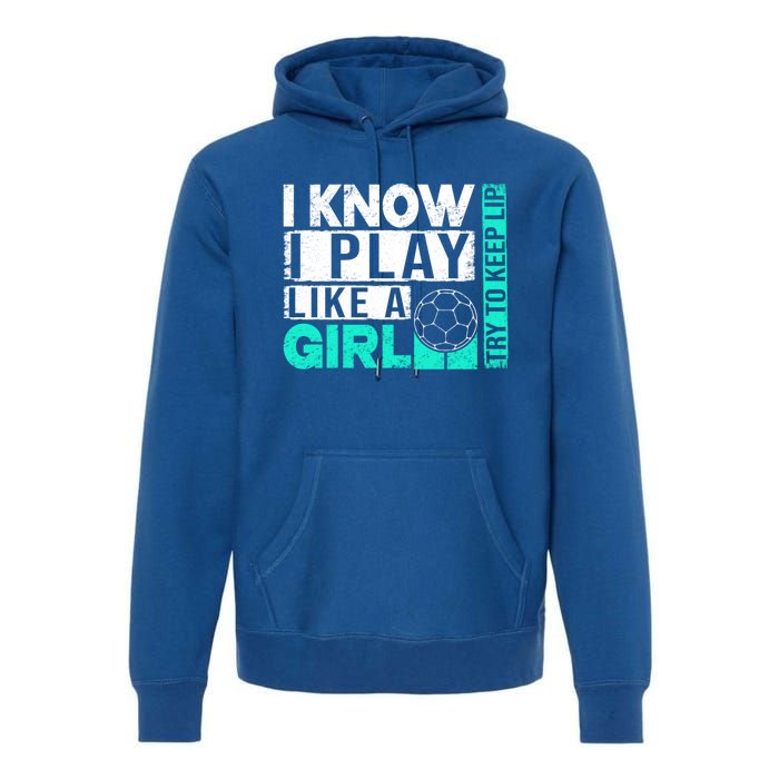 I Know I Play Like A Try To Keep Up Funny Soccer Cute Gift Premium Hoodie