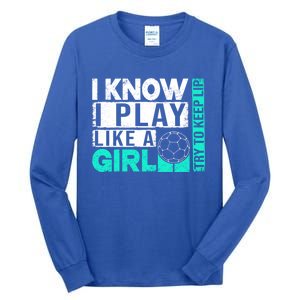 I Know I Play Like A Try To Keep Up Funny Soccer Cute Gift Tall Long Sleeve T-Shirt