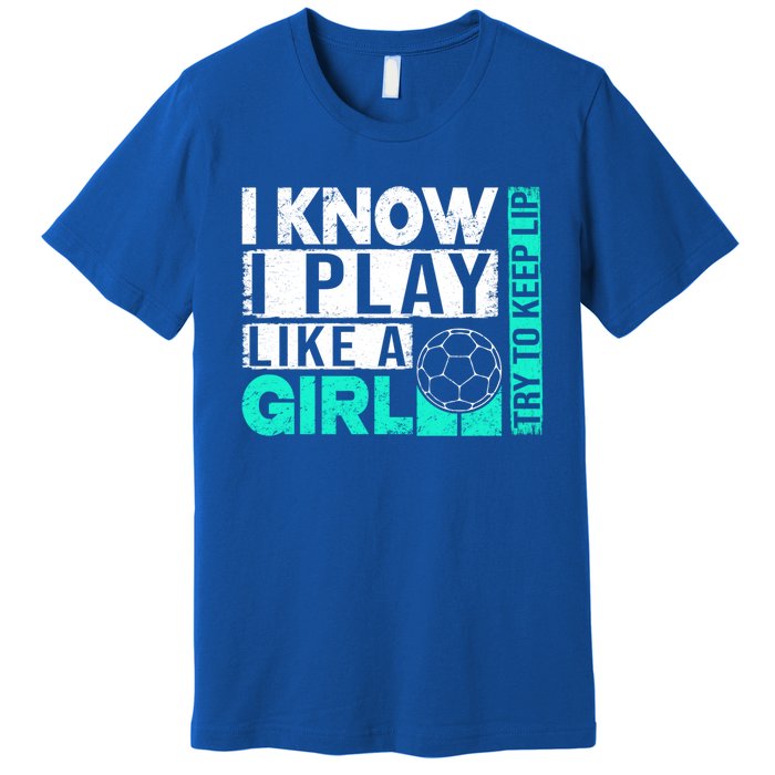 I Know I Play Like A Try To Keep Up Funny Soccer Cute Gift Premium T-Shirt