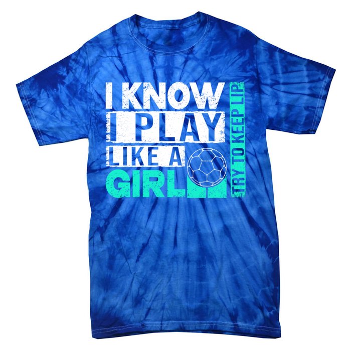 I Know I Play Like A Try To Keep Up Funny Soccer Cute Gift Tie-Dye T-Shirt