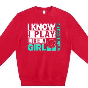 I Know I Play Like A Try To Keep Up Funny Soccer Cute Gift Premium Crewneck Sweatshirt