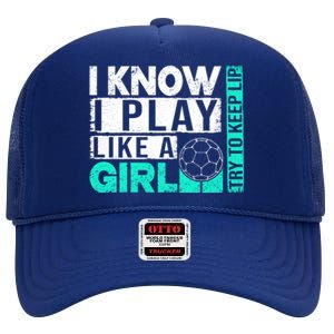 I Know I Play Like A Try To Keep Up Funny Soccer Cute Gift High Crown Mesh Back Trucker Hat