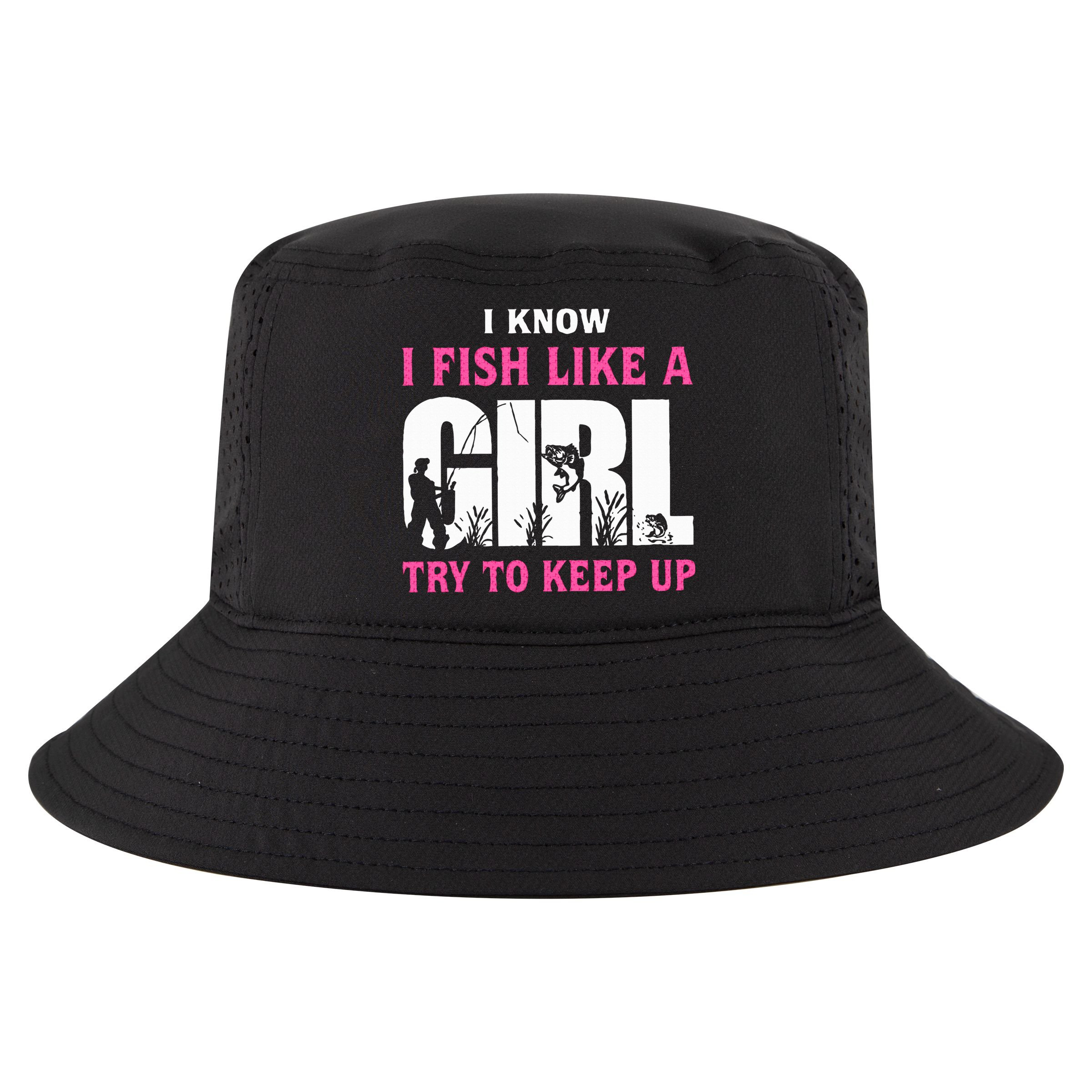 I Know I Fish Like A Girl Try To Keep Up Cool Comfort Performance Bucket Hat