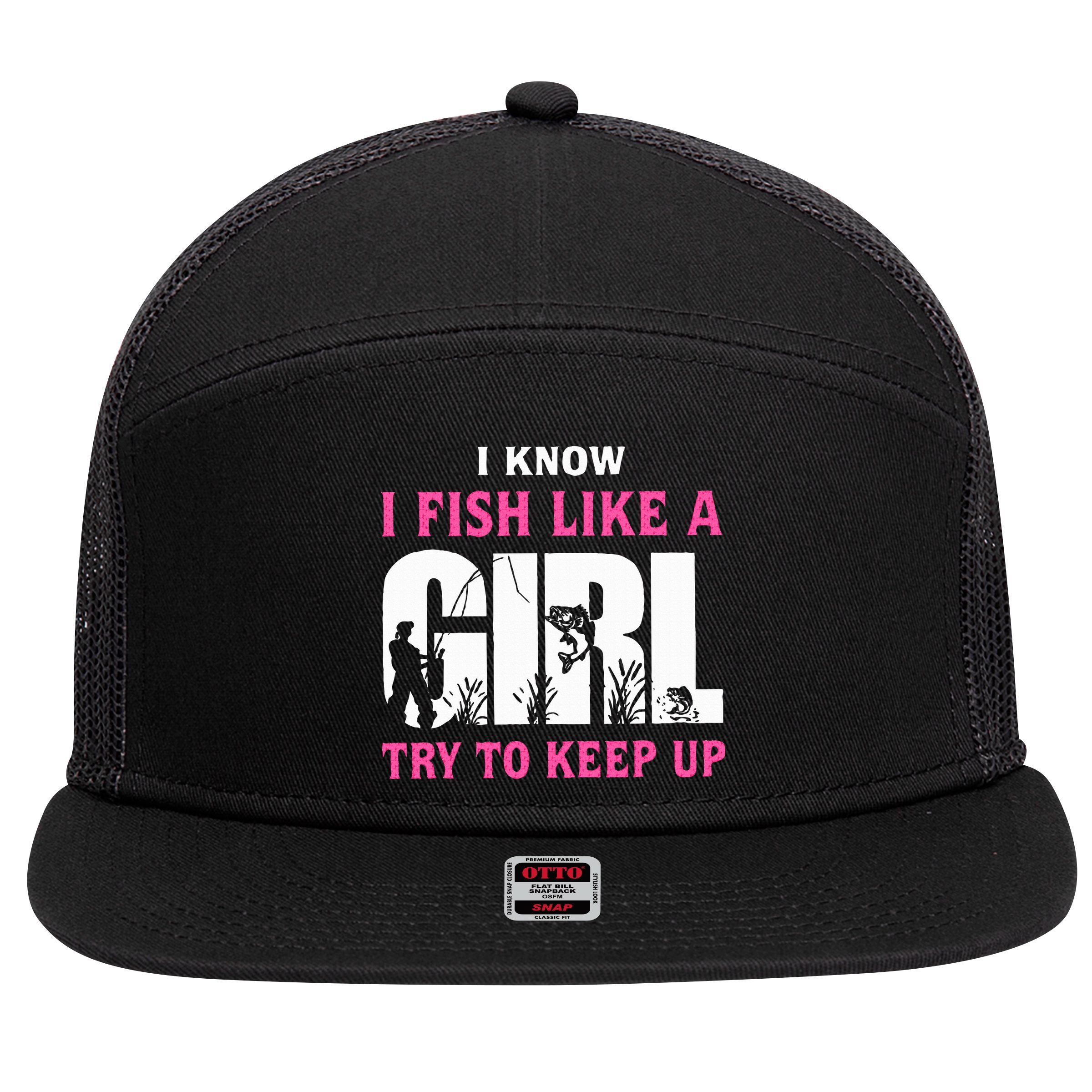 I Know I Fish Like A Girl Try To Keep Up 7 Panel Mesh Trucker Snapback Hat