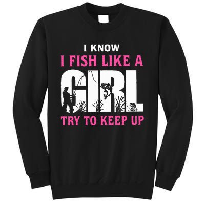 I Know I Fish Like A Girl Try To Keep Up Sweatshirt