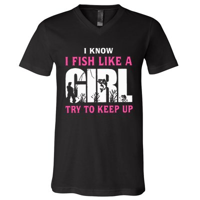 I Know I Fish Like A Girl Try To Keep Up V-Neck T-Shirt