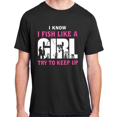 I Know I Fish Like A Girl Try To Keep Up Adult ChromaSoft Performance T-Shirt