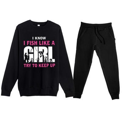 I Know I Fish Like A Girl Try To Keep Up Premium Crewneck Sweatsuit Set