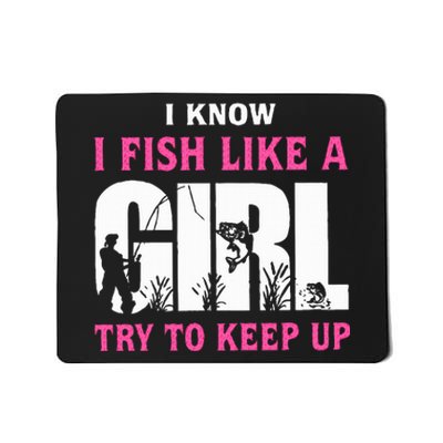 I Know I Fish Like A Girl Try To Keep Up Mousepad