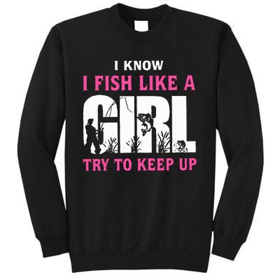 I Know I Fish Like A Girl Try To Keep Up Tall Sweatshirt