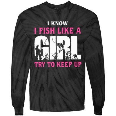 I Know I Fish Like A Girl Try To Keep Up Tie-Dye Long Sleeve Shirt