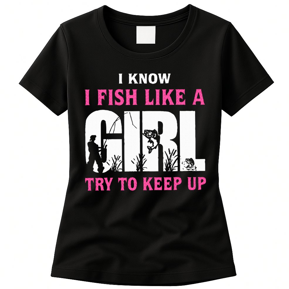 I Know I Fish Like A Girl Try To Keep Up Womens T-Shirt