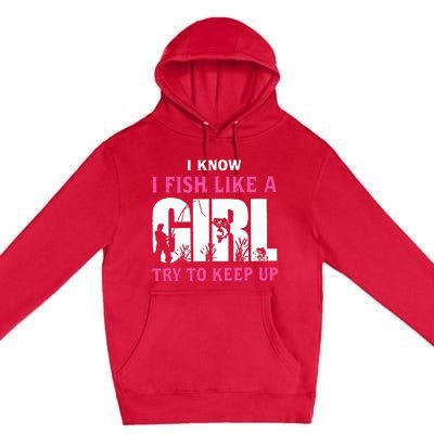 I Know I Fish Like A Girl Try To Keep Up Premium Pullover Hoodie