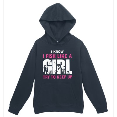 I Know I Fish Like A Girl Try To Keep Up Urban Pullover Hoodie