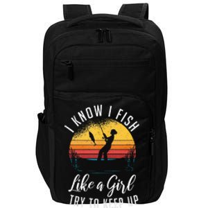 I Know I Fish Like A Girl Try To Keep Up Funny Fishing Impact Tech Backpack