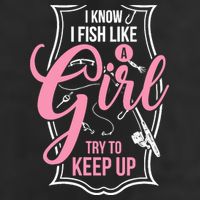 I Know I Fish Like A Girl Try To Keep Up Cool Comfort Performance Bucket Hat