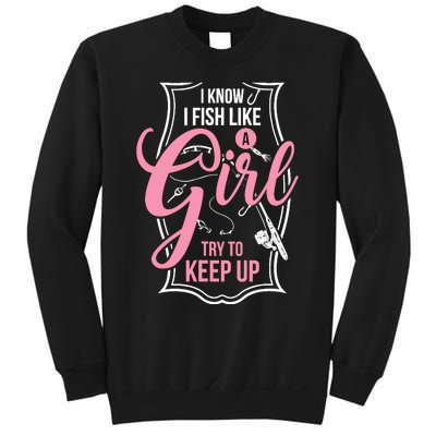 I Know I Fish Like A Girl Try To Keep Up Sweatshirt