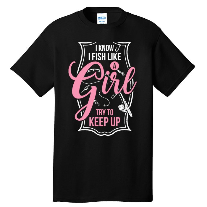 I Know I Fish Like A Girl Try To Keep Up Tall T-Shirt