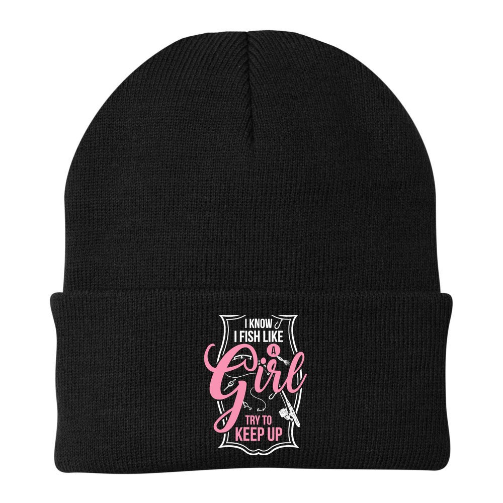 I Know I Fish Like A Girl Try To Keep Up Beanie