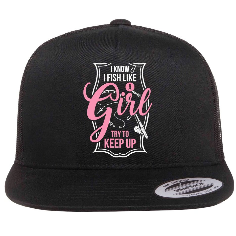 I Know I Fish Like A Girl Try To Keep Up Flat Bill Trucker Hat