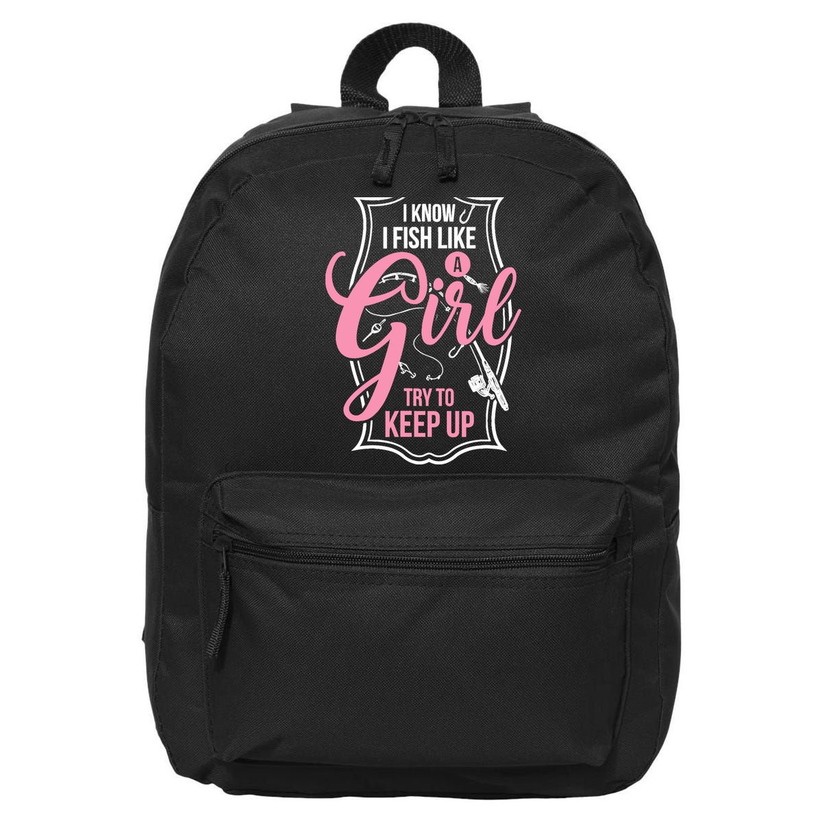 I Know I Fish Like A Girl Try To Keep Up 16 in Basic Backpack
