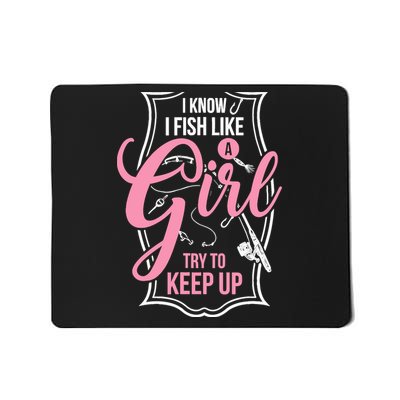 I Know I Fish Like A Girl Try To Keep Up Mousepad