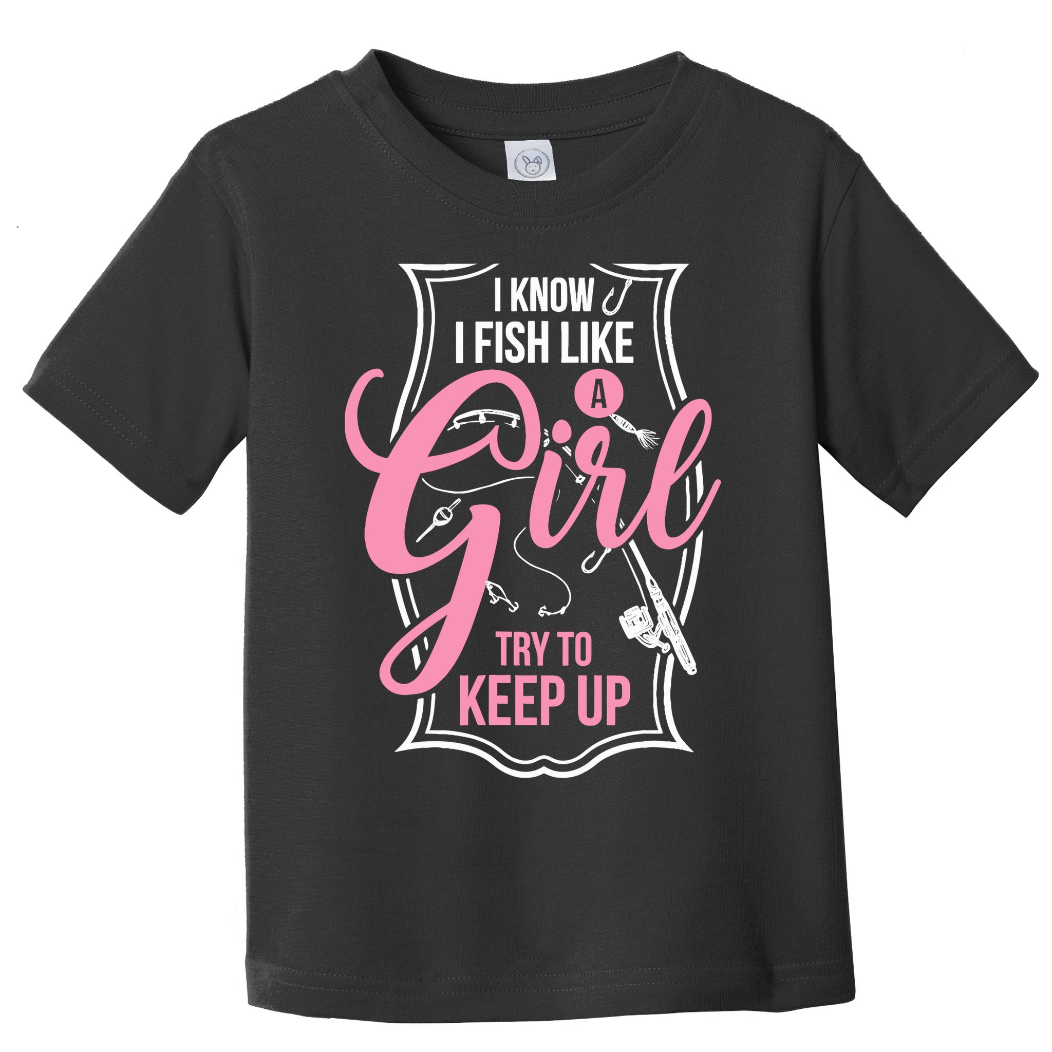 I Know I Fish Like A Girl Try To Keep Up Toddler T-Shirt